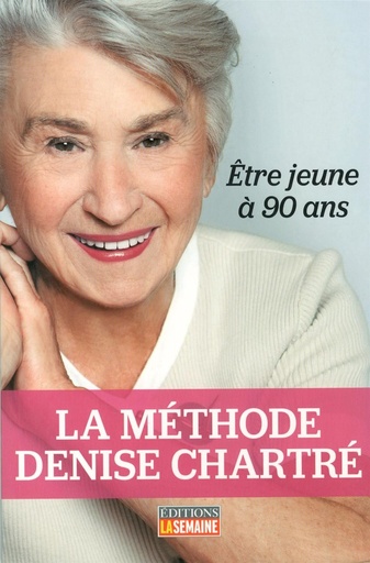 La méthode Denise Chartré: Être jeune à 90 ans